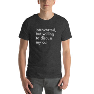 Introverted But Willing to Discuss My Cat t-shirt